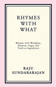 RHYMES WITH WHAT: Rhymes with Wordplay Humour Anger and Truth as ingredients