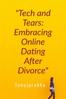 "Tech and Tears: Embracing Online Dating After Divorce": "The Quest for True Love"
