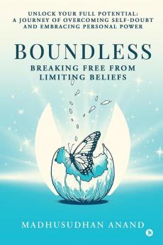 Boundless: Breaking Free from Limiting Beliefs: Unlock Your Full Potential: A Journey to Overcoming Self-Doubt and Embracing Personal Power