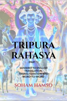 TRIPURA RAHASYA: (PART 1) SANSKRIT TO ENGLISH TRANSLATION TRANSLITERATION AND WORD-TO-WORD