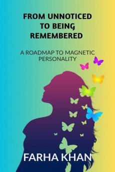 FROM UNNOTICED TO BEING REMEMBERED: A ROADMAP TO GET MAGNETIC PERSONALITY