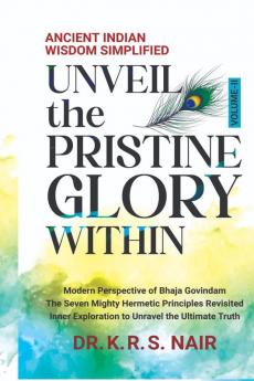 Ancient Indian Wisdom Simplified   UNVEIL the PRISTINE GLORY WITHIN: Modern Perspective of Bhaja Govindam  The Seven Mighty Hermetic Principles Revisited   Inner Exploration to Unravel the Ultimate...