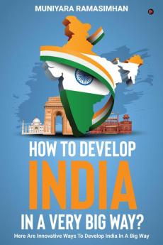 How to develop India in a very big way?: Here are innovative ways to develop India in a big way.