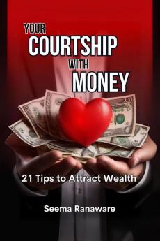 Your Courtship with Money: 21 Tips to Attract Wealth