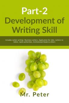 Development of Writing Skill Part-2: Includes Letter writing- Business Letters Application for Jobs Letters to Editor bank authorities Institutional Heads & others