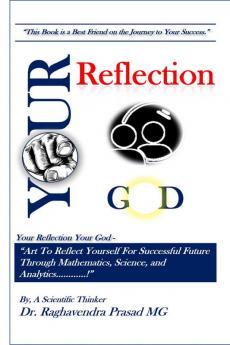 Your Reflection Your God: “Art To Reflect Yourself For Successful Future Through Mathematics Science and Analytics…………!”