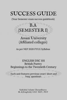 SUCCESS GUIDE B.A SEMESTER I ASSAM UNIVERSITY: ENG DSC 101 BRITISH POETRY BEGINING TO THE TWENTIETH CENTURY