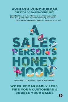 A Salesperson's Honeymoon : Work Remarkably Less Fire Your Customers & Double Your Sales