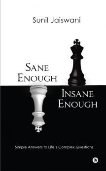 Sane Enough Insane Enough: Simple Answers to Life’s Complex Questions