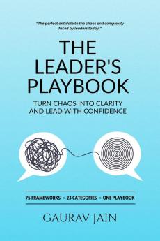 The Leader's Playbook: Turn Chaos Into Clarity and Lead With Confidence