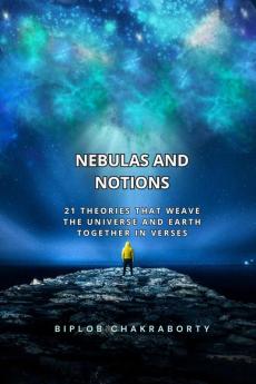 Nebulas and Notions: 21 Theories That Weave the Universe and Earth Together in Verses