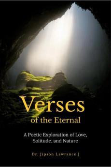 Verses of the Eternal: &quot;A Poetic Exploration of Love Solitude and Nature&quot;