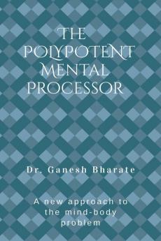 The Polypotent Mental Processor: A new approach to the mind-body problem