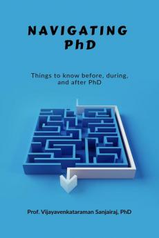 Navigating PhD: Things to know before during and after PhD