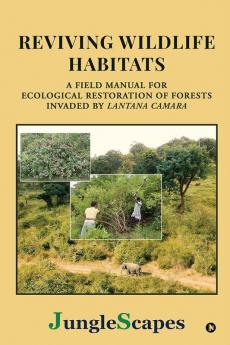 REVIVING WILDLIFE HABITATS: A Field Manual for Ecological Restoration of Forests Invaded by Lantana Camara
