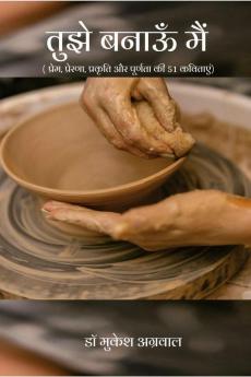 Tujhe Banaun Main / तुझे बनाऊँ मैं: प्रेम प्रेरणा प्रकृति और पूर्णता की 51 कविताएं