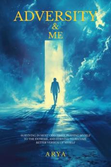 Adversity &amp; Me: SURVIVING IN MOST ODD TIMES PUSHING MYSELF TO THE EXTREME SRIVING TO BECOME BETTER VERSION OF MYSELF