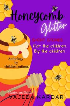 Honeycomb Glitter: Short stories for the children By the children