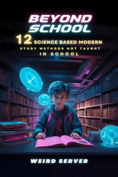 Beyond School: 12 Science Based Modern Study Methods Not Taught In School