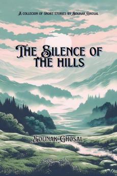 THE SILENCE OF THE HILLS: An anthology and short stories collection