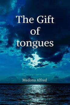 The Gift of Tongues: A small guide to understanding the gift of tongues