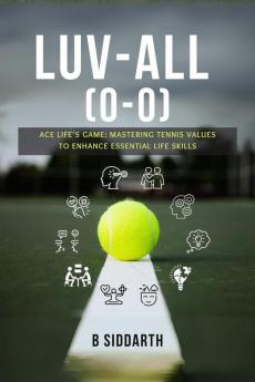 Luv-All (0-0): ACE LIFE'S GAME: MASTERING TENNIS VALUES TO ENHANCE ESSENTIAL LIFE SKILLS