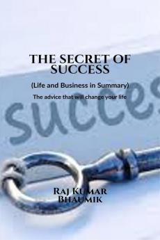The Secret Of Success ( Life and Business in Summary) The advice that will change your life.: The books describes how you can earn practically and be success in business and life.