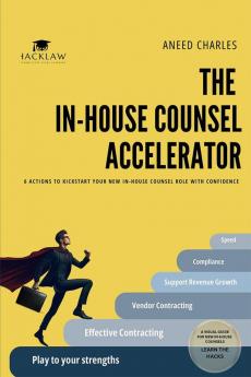 The In-House Counsel Accelerator: 6 ACTIONS TO KICKSTART YOUR NEW IN-HOUSE COUNSEL ROLE WITH CONFIDENCE