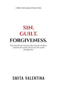 Sin.Guilt.Forgiveness.: A Biblical Understanding of Christian Truths