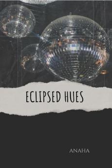 ECLIPSED HUES: A Collection of Life's Evolving Tapestry
