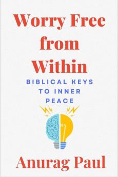 Worry Free from Within: Biblical Keys to Inner Peace