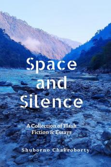 Space and Silence: A Collection of Flash Fiction and Essays