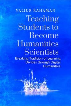 Teaching Students to Become Humanities Scientists: Breaking Tradition of Learning Divides through Digital Humanities