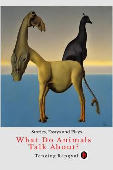 What Do Animals Talk About?: Stories Essays and Plays
