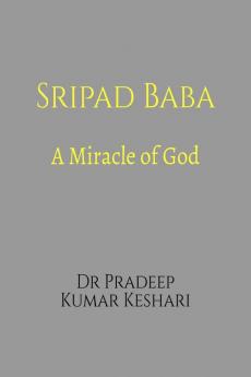 Sripad Baba: A Miracle of God: Reminiscences Opinions Life and Works