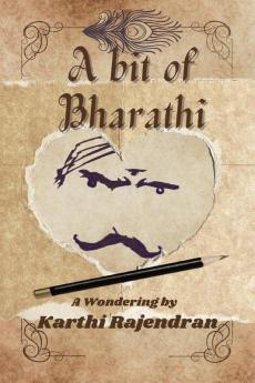 A Bit of Bharathi: an admirer's travel inside the mind of a master poet