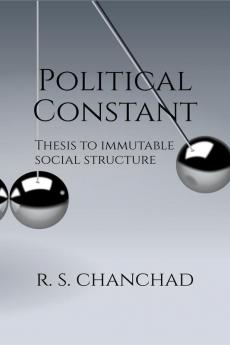 Political Constant: Bringing Order to Political Chaos | Thesis for Immutable Social Structure