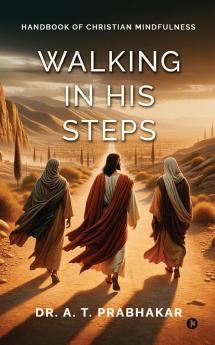 Walking in His steps: Handbook of Christian Mindfulness