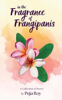 In the Fragrance of Frangipanis: A Collection of Poetry