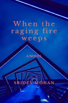 When the raging fire weeps: A novel