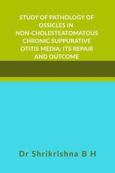 STUDY OF PATHOLOGY OF OSSICLES IN  NON-CHOLESTEATOMATOUS CHRONIC SUPPURATIVE OTITIS MEDIA: ITS REPAIR AND OUTCOME