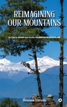 REIMAGINING OUR MOUNTAINS: An Ode to SIKKIM and its kin: KALIMPONG & DARJEELING