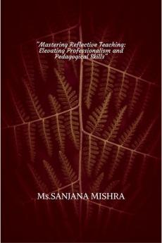 "Mastering Reflective Teaching: Elevating Professionalism and Pedagogical Skills"