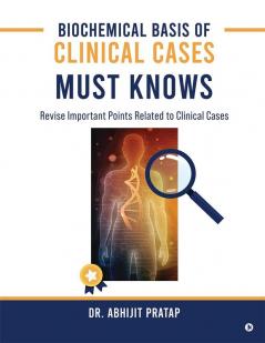 Biochemical Basis of Clinical Cases - MUST KNOWS: Revise important points related to Clinical Cases