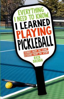 Everything I Need to Know I Learned Playing Pickleball