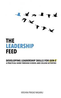 The Leadership Feed: DEVELOPING LEADERSHIP SKILLS FOR GEN-Z: A PRACTICAL GUIDE THROUGH SCHOOL AND COLLEGE ACTIVITIES