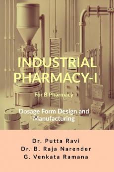 Industrial Pharmacy - I for B Pharmacy: Dosage Form Design and Manufacturing