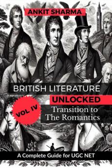 British Literature Unlocked Vol. IV: Transition to the Romantics: A Complete Guide for UGC NET