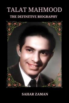 Talat Mahmood - The Definitive Biography