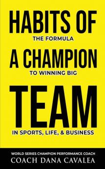 Habits of a Champion Team: The Formula to Winning Big in Sports Life and Business